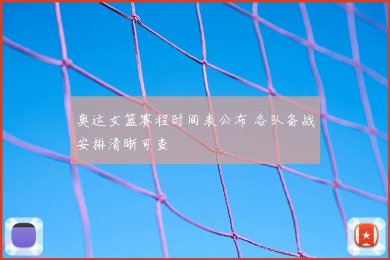 奥运女篮赛程时间表公布 各队备战安排清晰可查