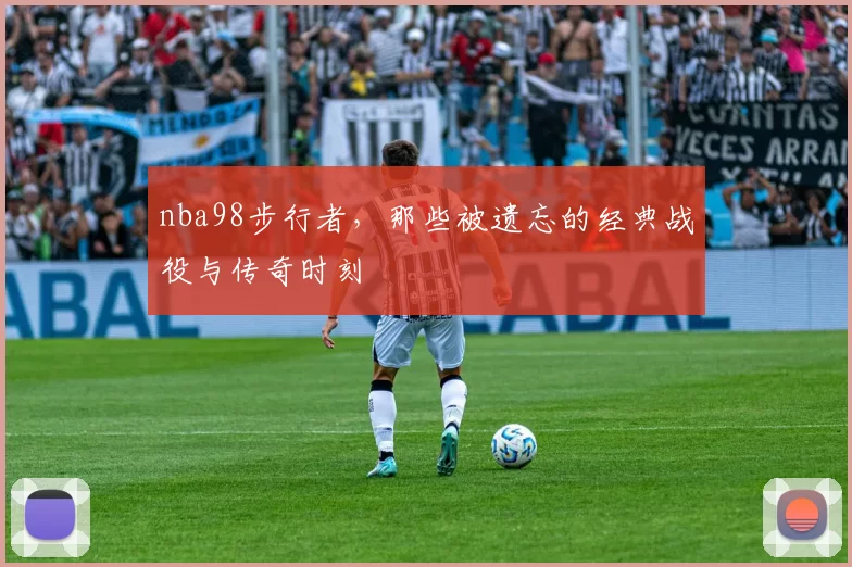 nba98步行者,那些被遗忘的经典战役与传奇时刻